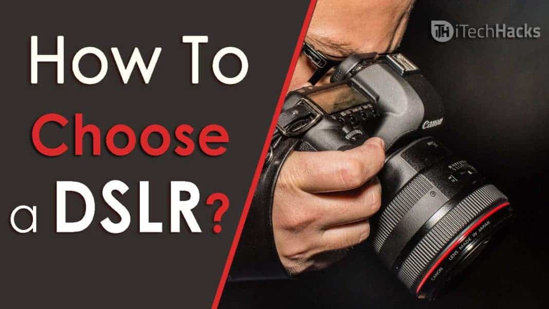 How To Choose a Perfect DSLR Camera for Photography [GUIDE]