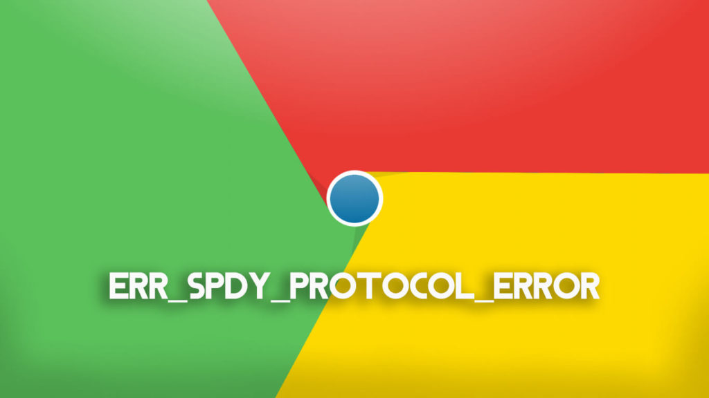 How to Fix ERR_SPDY_PROTOCOL_ERROR in Chrome