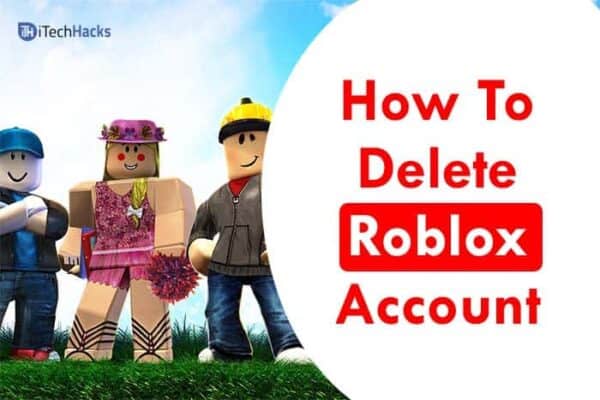 How to Delete Your Roblox Account (5-Methods)