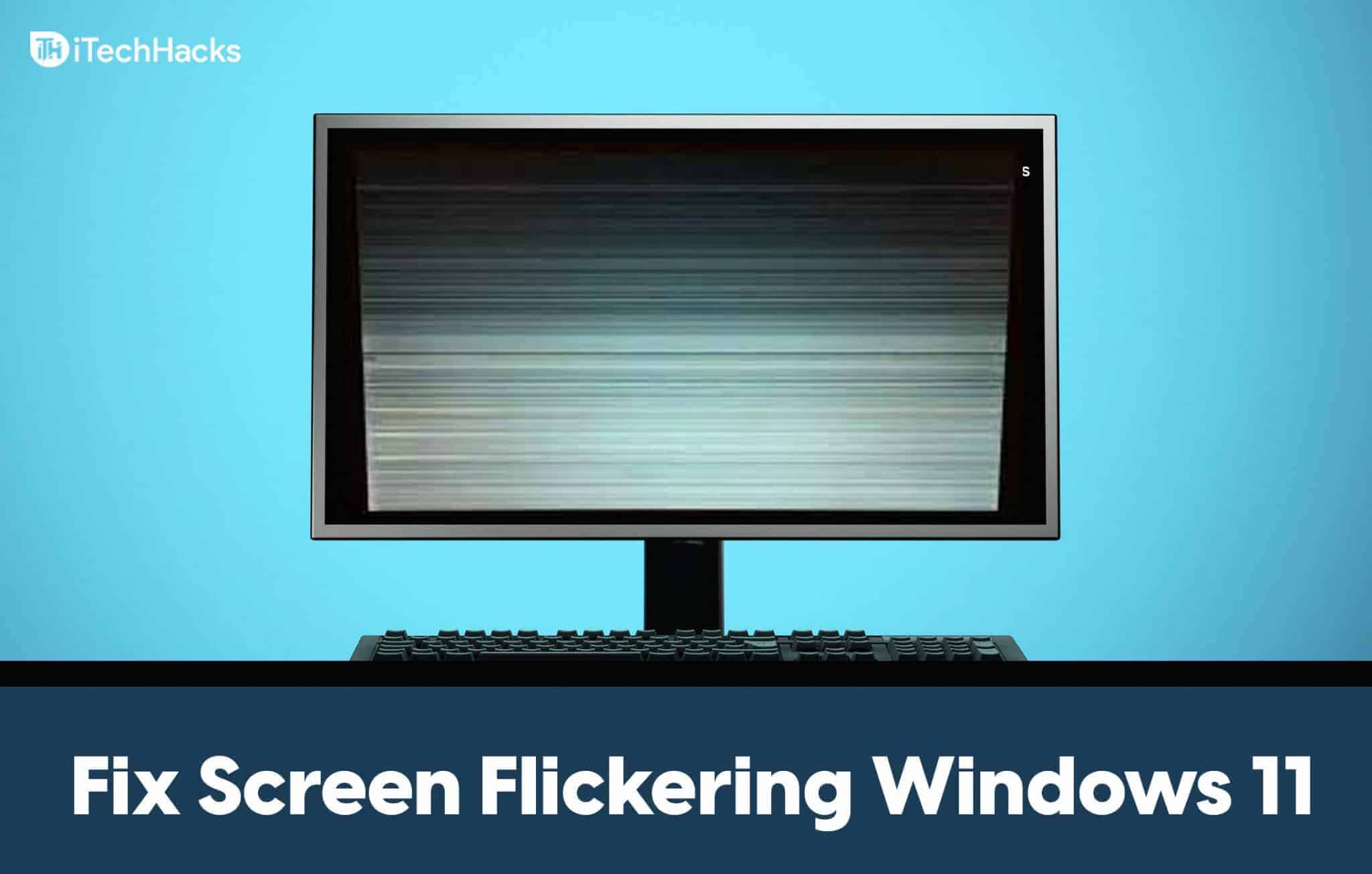 Top 5 Ways To Fix Screen Flickering Issues In Windows 11