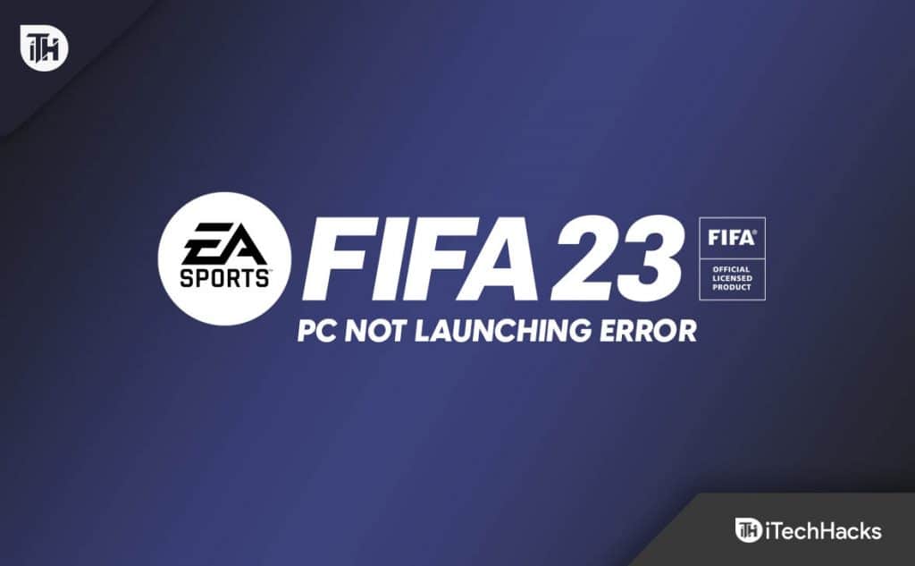 10 Ways to Fix FIFA 23 PC Not Launching Error (2023)