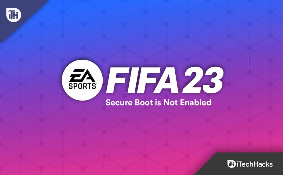 How to Fix FIFA 23 Secure Boot is Not Enabled